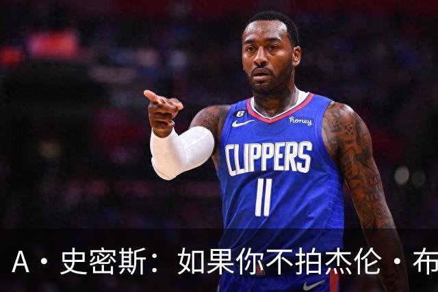 A·史密斯：如果你不拍杰伦·布朗马屁 他就觉得你在黑他